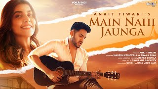 Main Nahi Jaunga Lyrics Ankit Tiwari