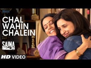 Chal Wahin Chalein Lyrics – Saina | Shreya Ghoshal