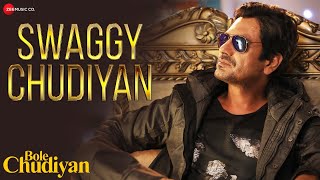 Swaggy Chudiyan Lyrics – Nawazuddin Siddiqui | Bole Chudiyan