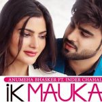 Ik Mauka Lyrics - Anumeha Bhasker, Inder Chahal