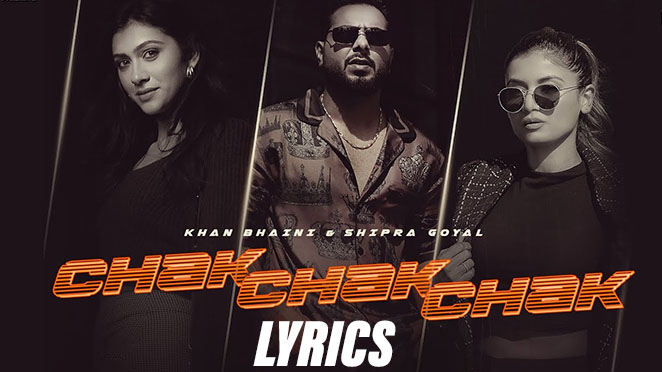 Chak Chak Chak Lyrics – Khan Bhaini Ft Shipra Goyal