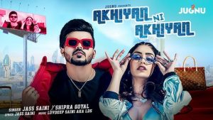 Akhiyan Ni Akhiyan Lyrics – Jass Saini – Shipra Goyal