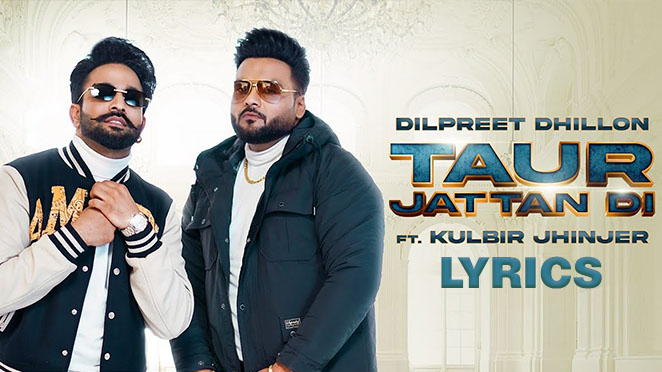 Taur Jattan Di Lyrics – Dilpreet Dhillon – Kulbir Jhinjer