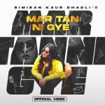 Mar Tan Ni Gye Lyrics – Simiran Kaur Dhadli