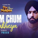 Chum Chum Rakheya Lyrics - B Praak | Oye Makhna