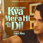 Kya Mera Hi Dil Lyrics – Saaj Bhatt | Asim Riaz