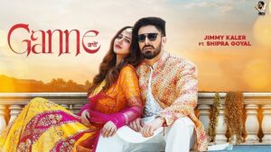 Ganne Lyrics – Jimmy Kaler | Shipra Goyal