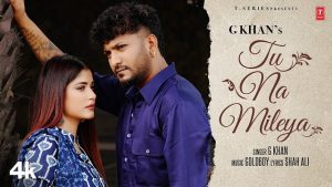 Tu Na Mileya Lyrics – G Khan