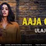 Aaja Oye Lyrics – Ulajh | Jasmine Sandlas